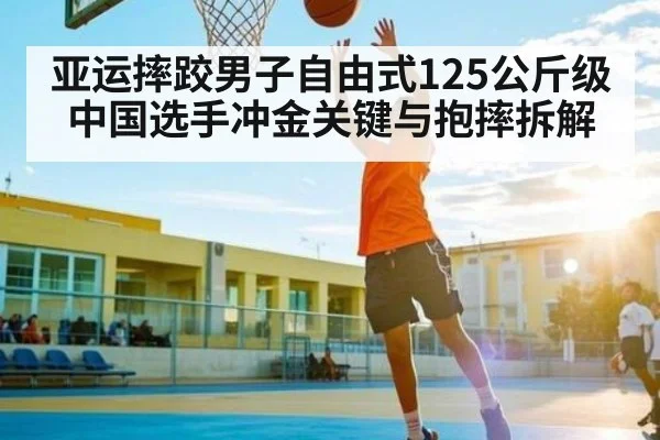 亚运摔跤男子自由式125公斤级 中国选手冲金关键与抱摔拆解
