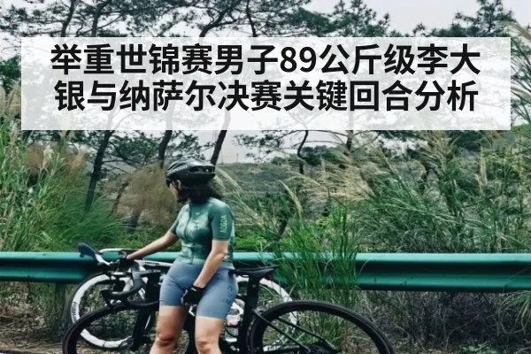举重世锦赛男子89公斤级李大银与纳萨尔决赛关键回合分析